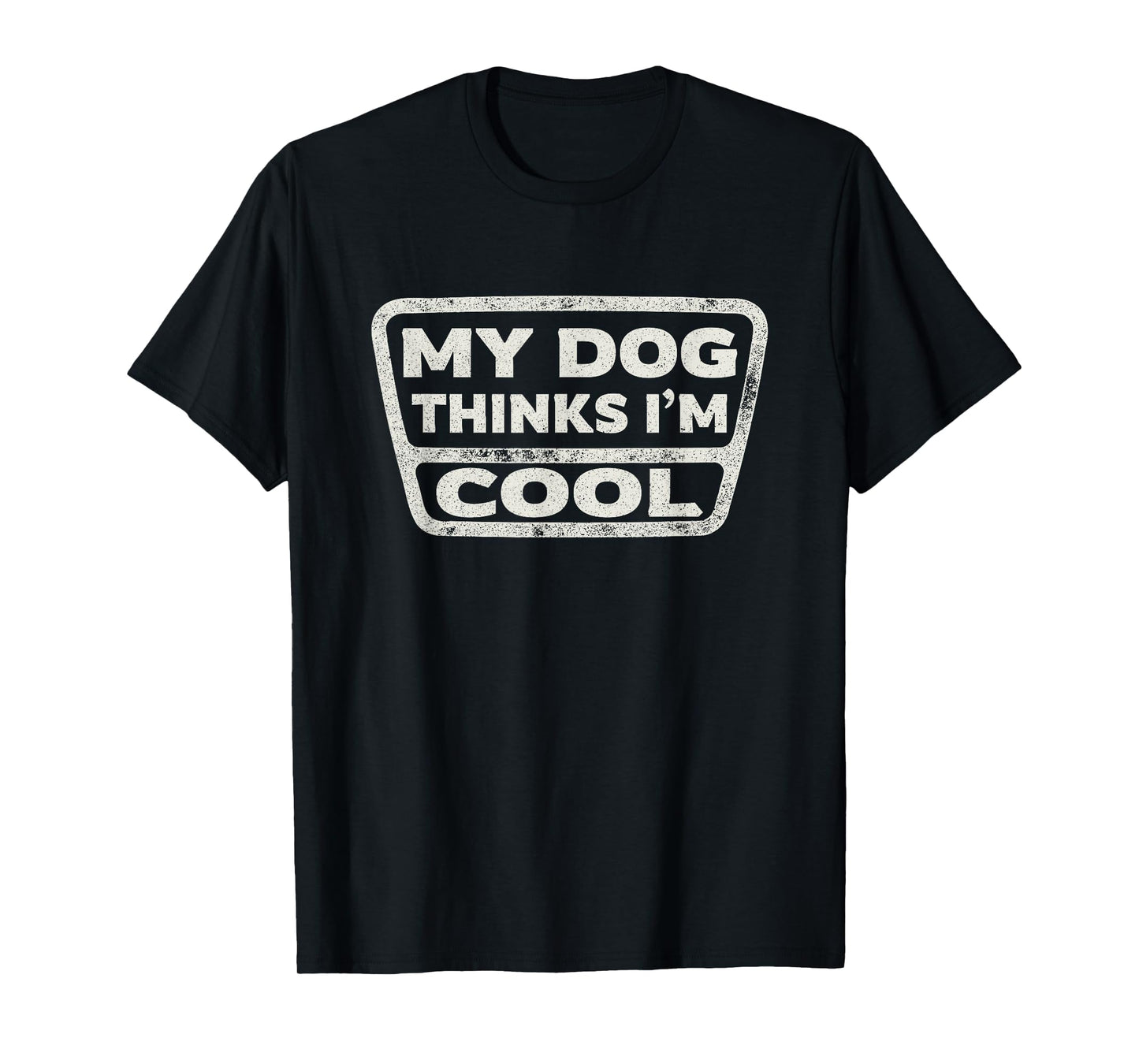 My Dog Thinks I'm Cool Funny Pet Owner Dog Lover Saying T-Shirt