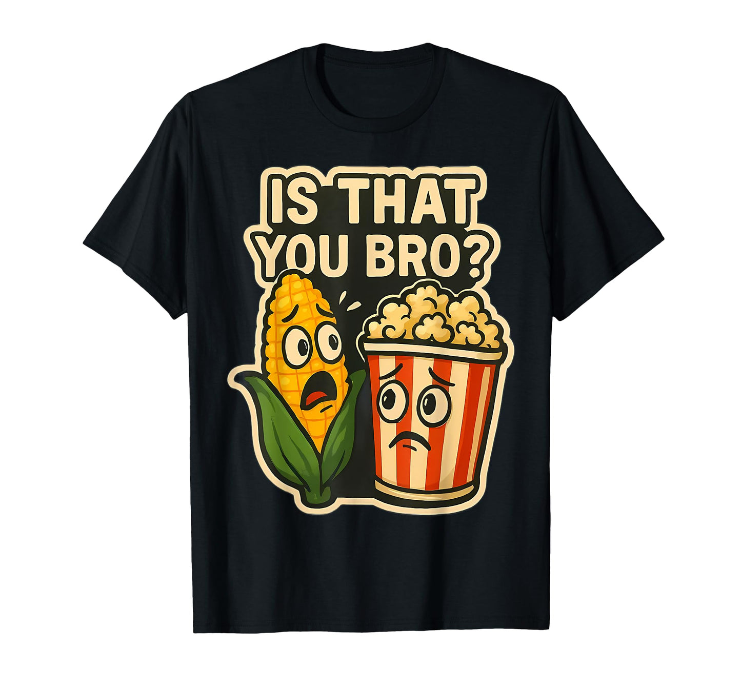 is That You Bro? Corn and Popcorn Funny Corncob Joke Movie T-Shirt