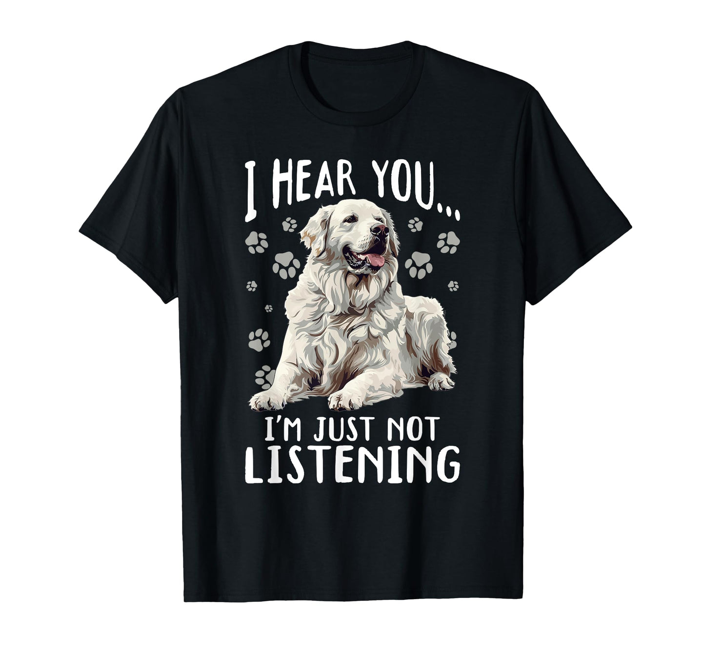 Great Pyrenees Dog Breed I Hear You… I´m just not Listening T-Shirt