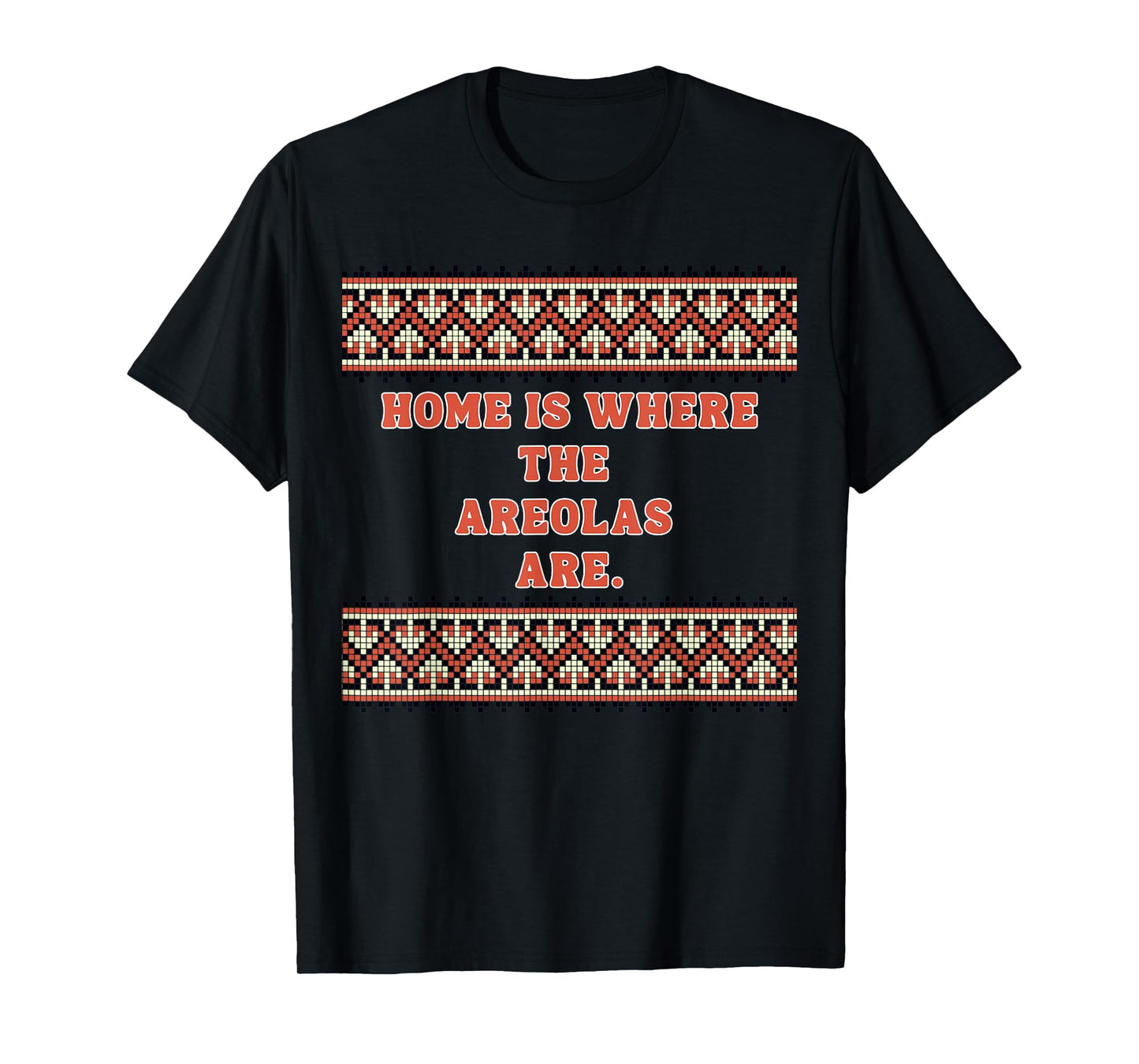 Home is Where The areolas are T-Shirt