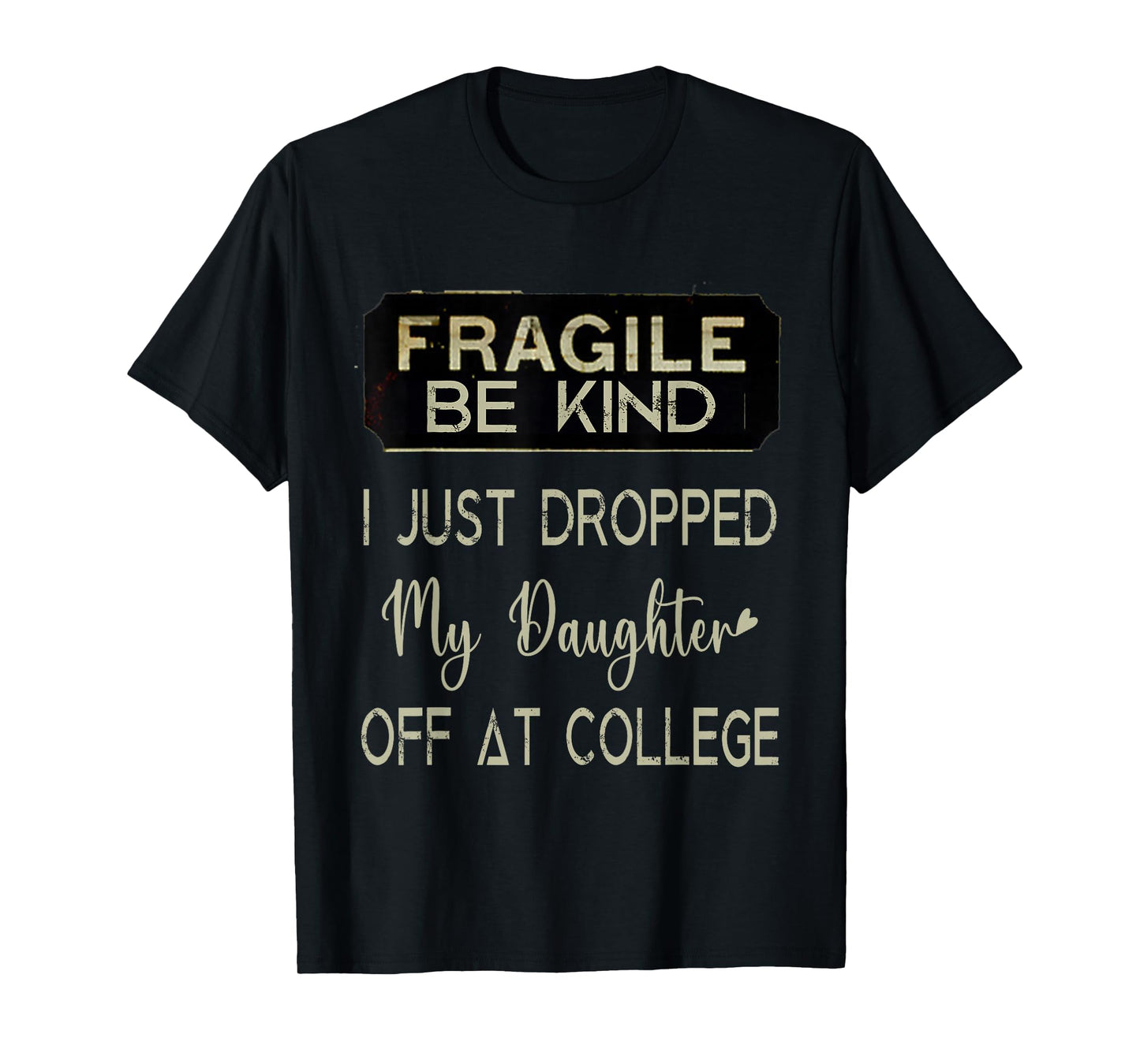 Fragile I Just Dropped My Daughter Off at College Parents T-Shirt