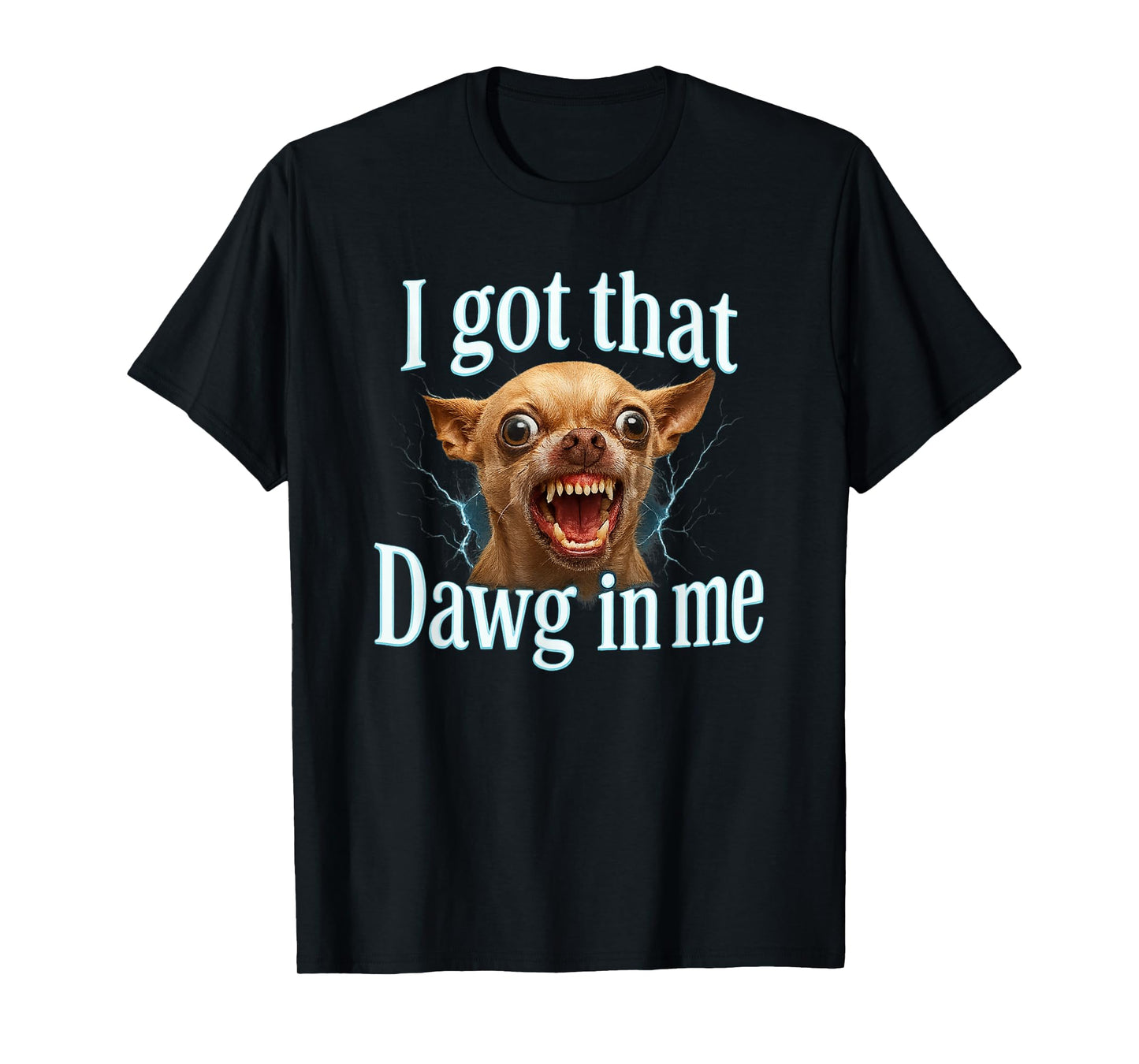 I Got That Dawg in Me Meme T-Shirt Funny Chihuahua Dog Shirt T-Shirt