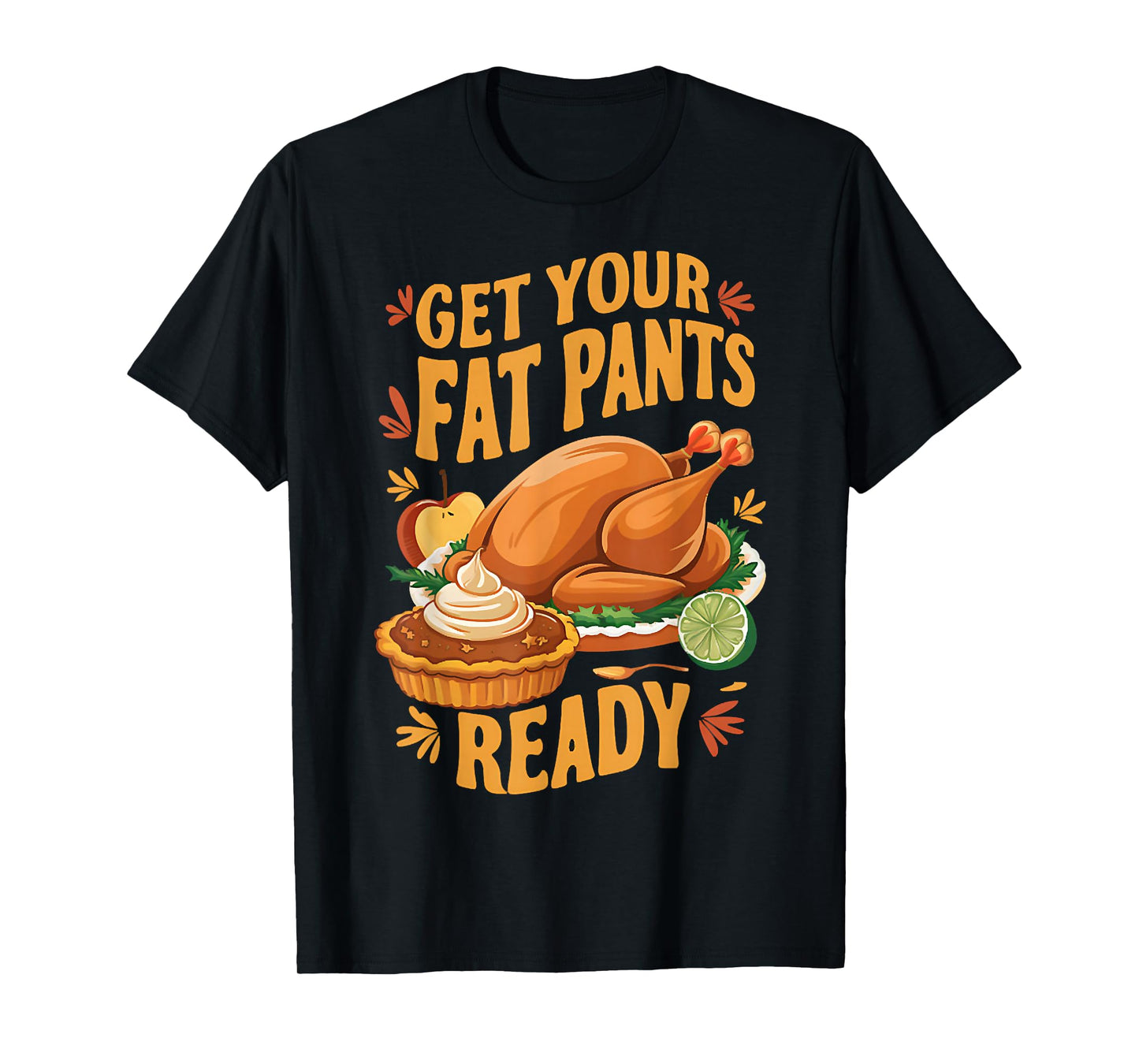 Get Your Fat Pants Ready, Dinner Thanksgiving, Fall Turkey T-Shirt