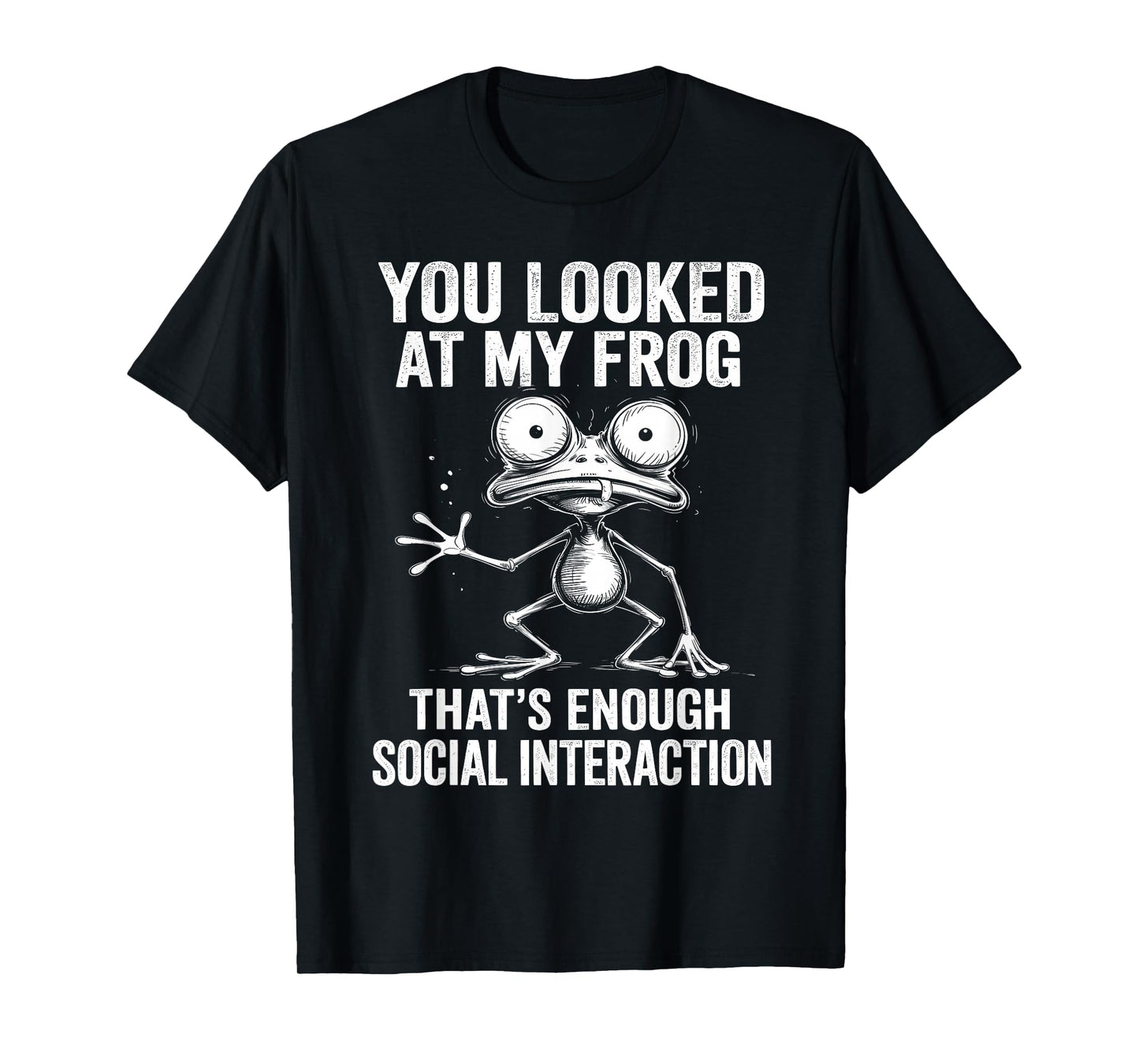 You Looked at My Frog – Funny Sarcastic Social Joke T-Shirt