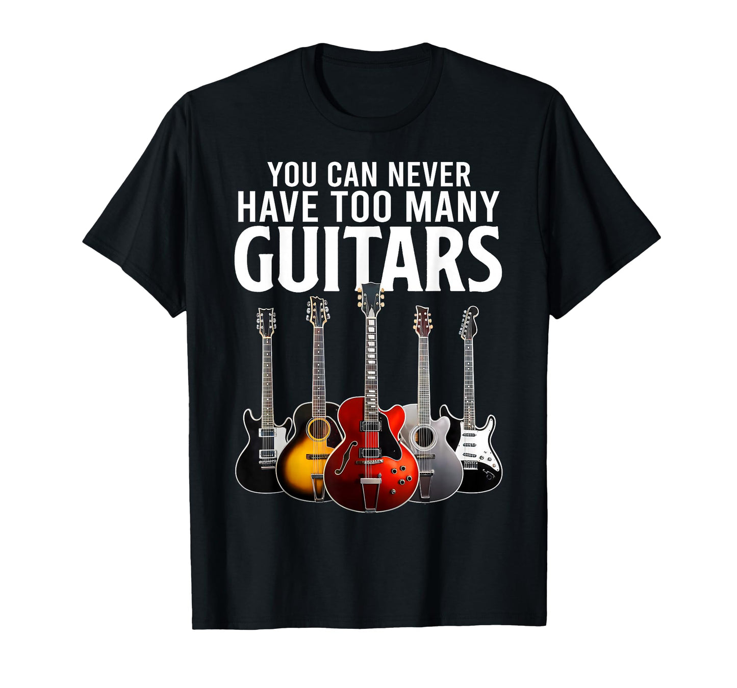 You Can Never Have Too Many Guitars Funny Guitar Music T-Shirt