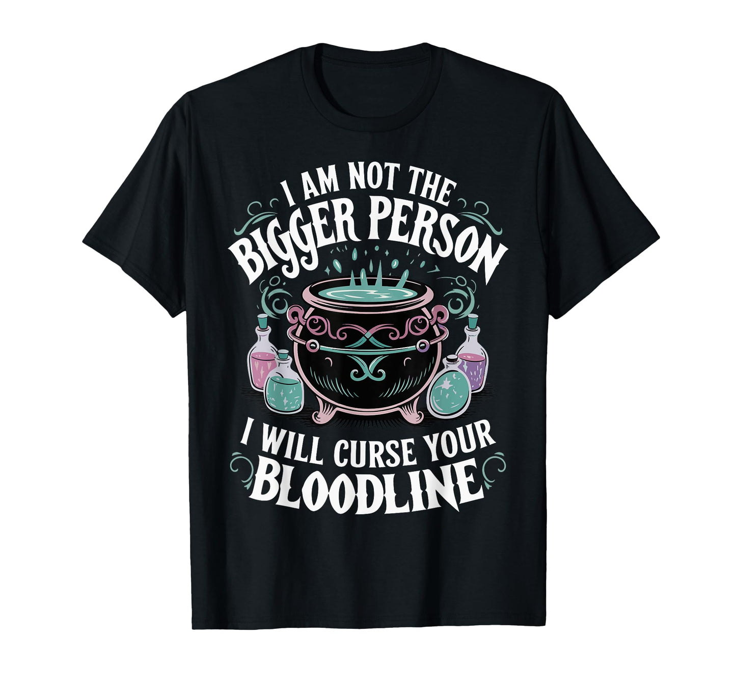 I Am Not The Bigger Person I Will Curse Your Bloodline T-Shirt