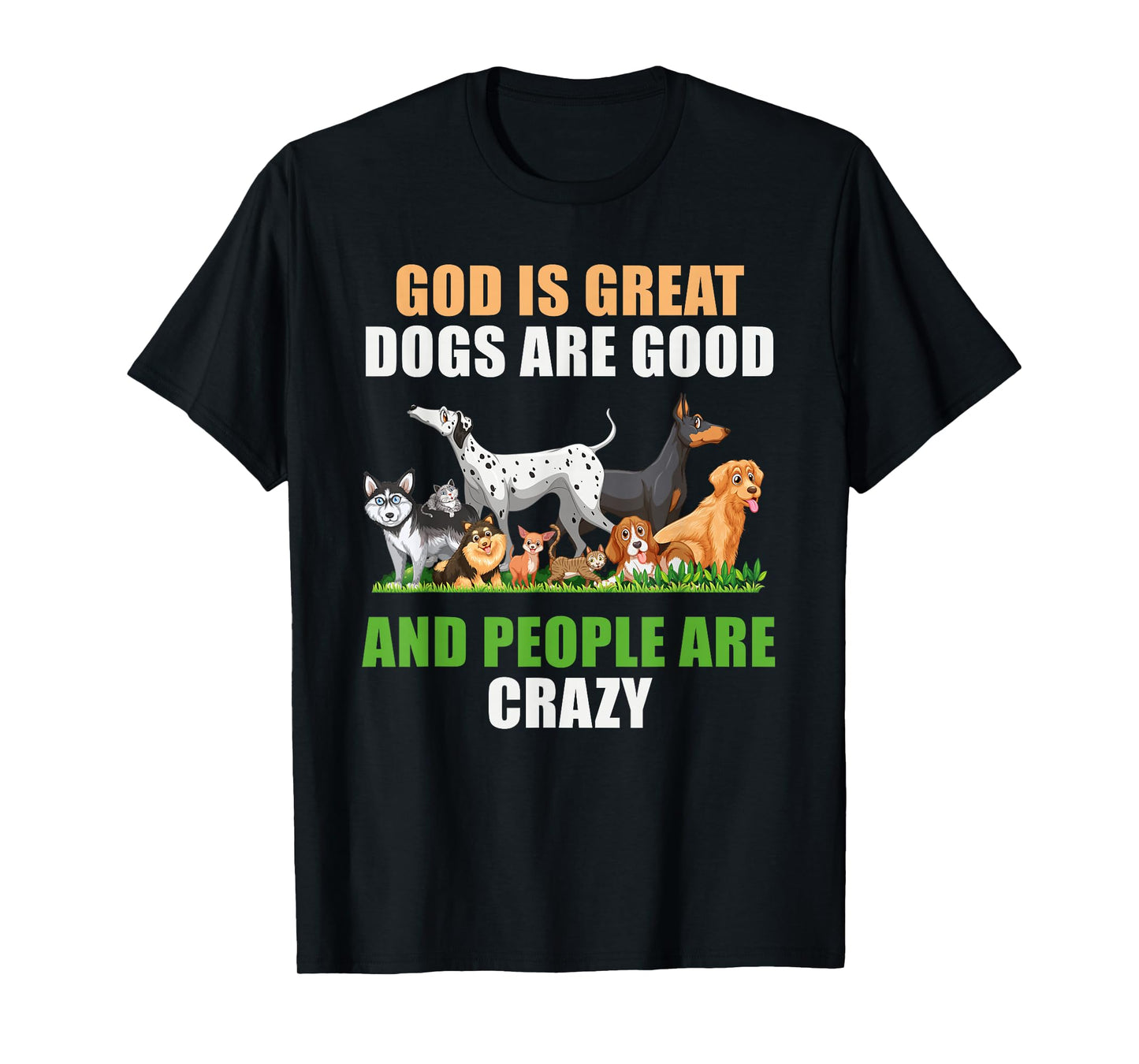 God Is Great Dogs Are Good People Are Crazy T-Shirt