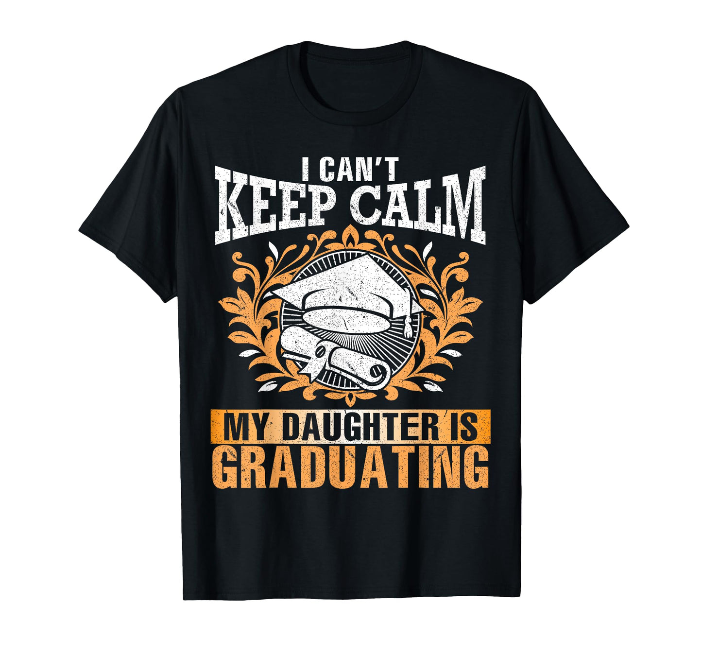 I Can't Keep Calm My Daughter Is Graduating Senior Dad Mom T-Shirt