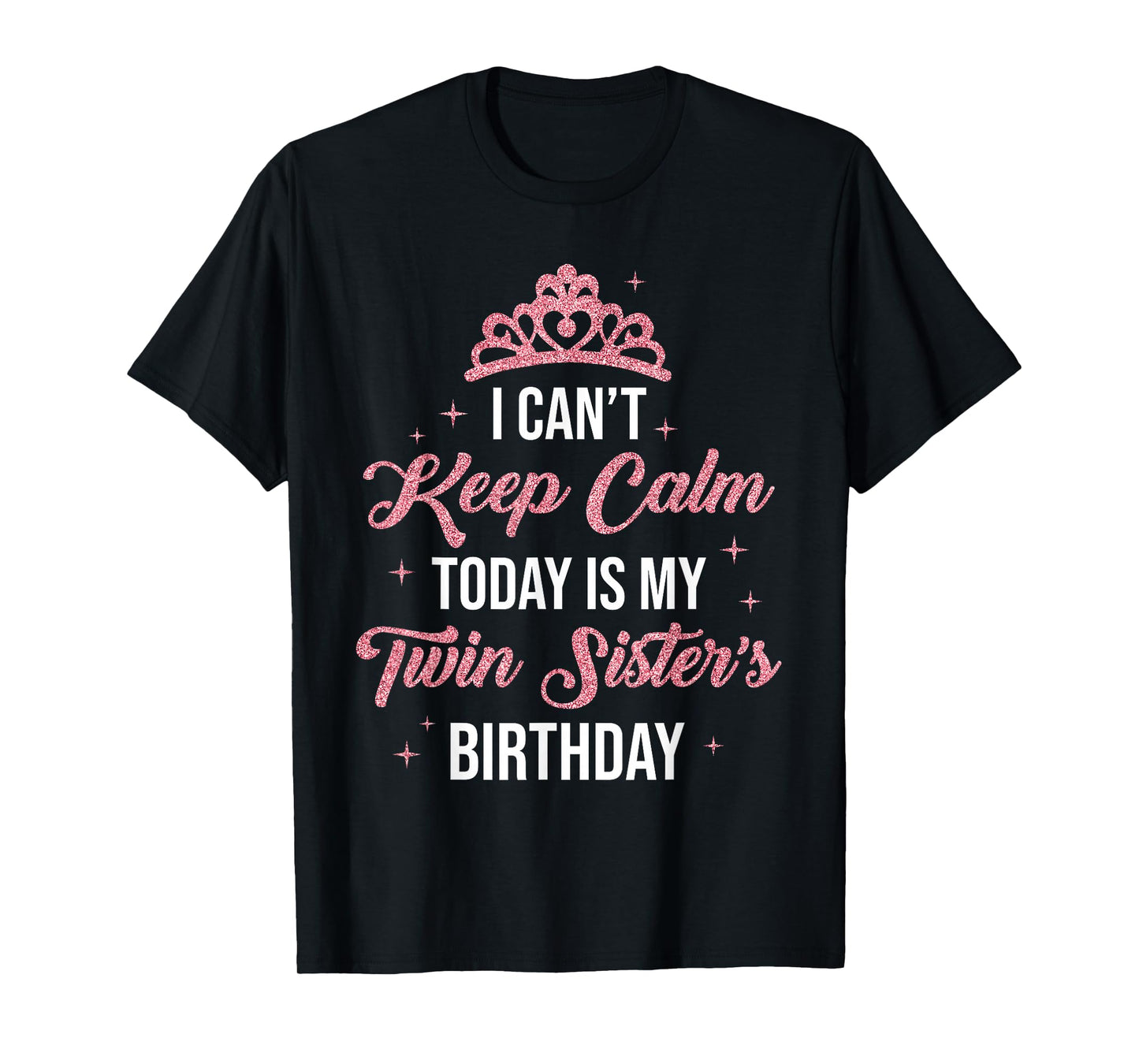 I Cant Keep Calm Today is My Twin Sister's Birthday Women T-Shirt