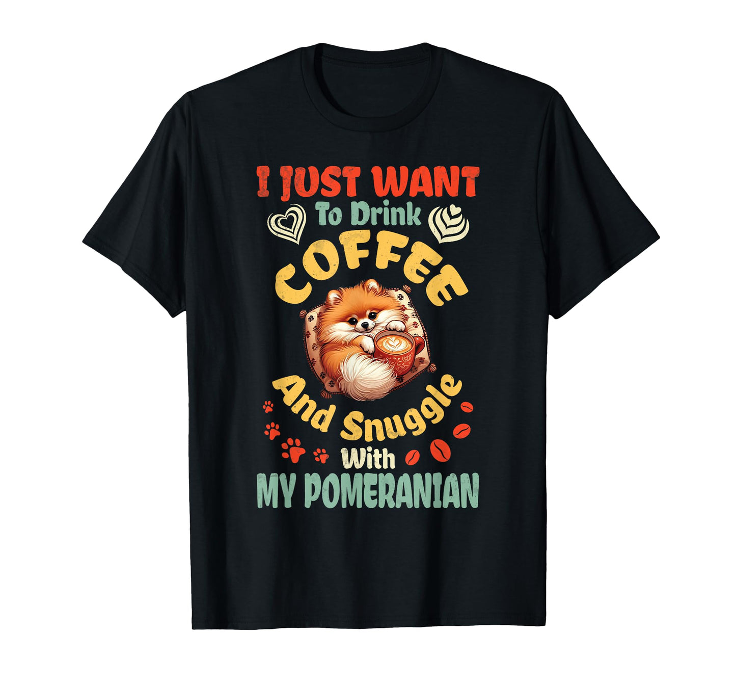 I Just Want To Drink Coffee & Snuggle With My Pomeranian Dog T-Shirt