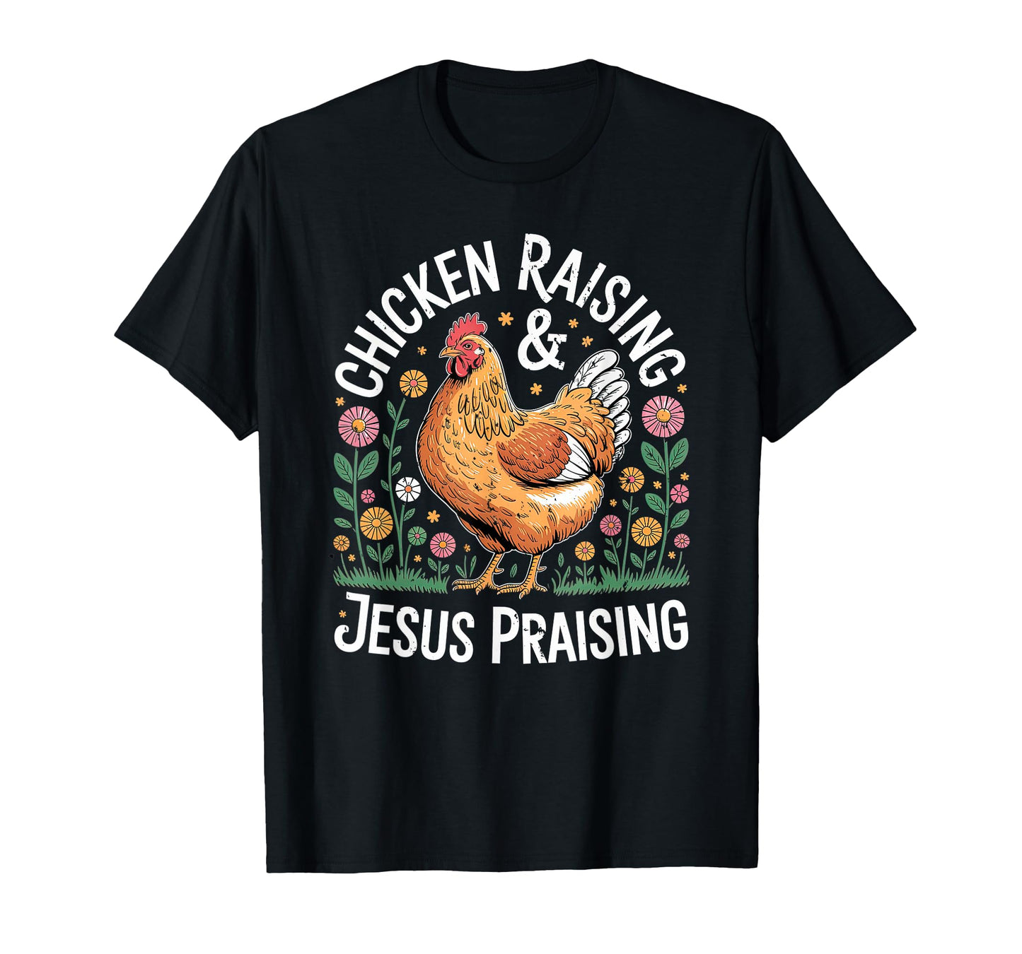 Chicken Raising Jesus Praising Christian Homestead Life T-Shirt