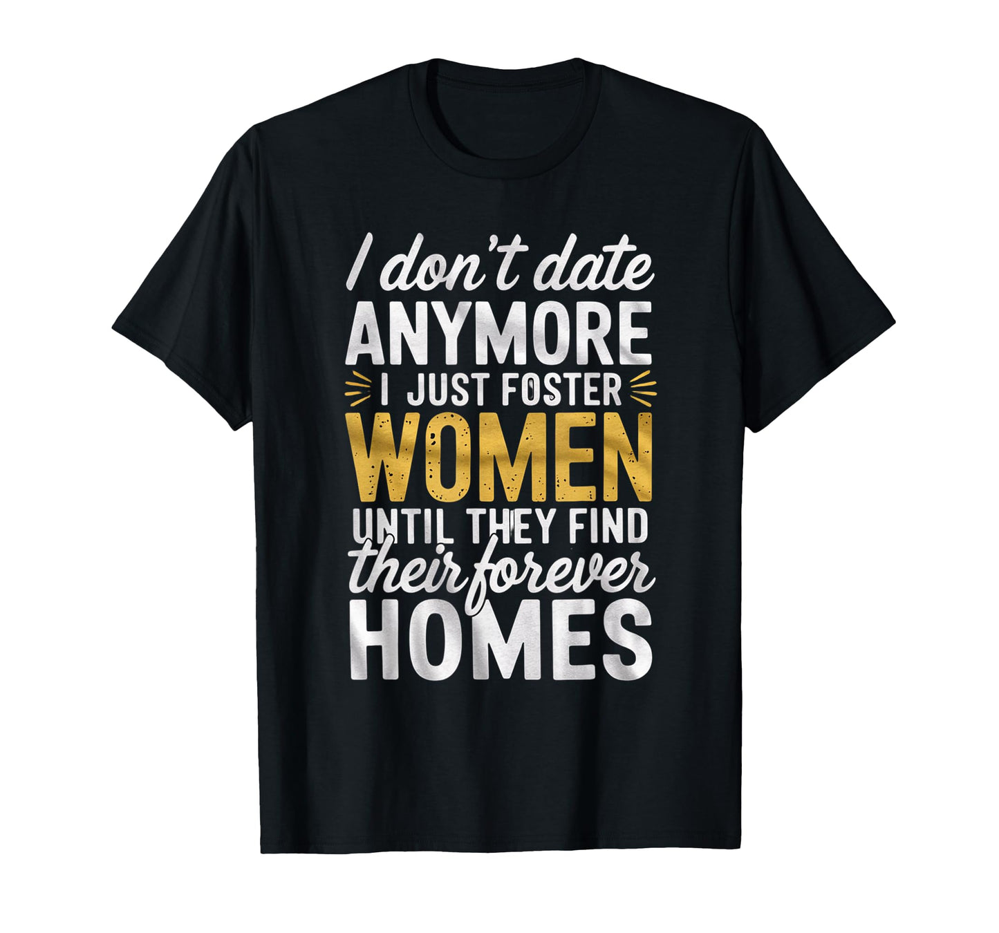 I Don't Date Anymore Just Foster Women Until They Find Homes T-Shirt