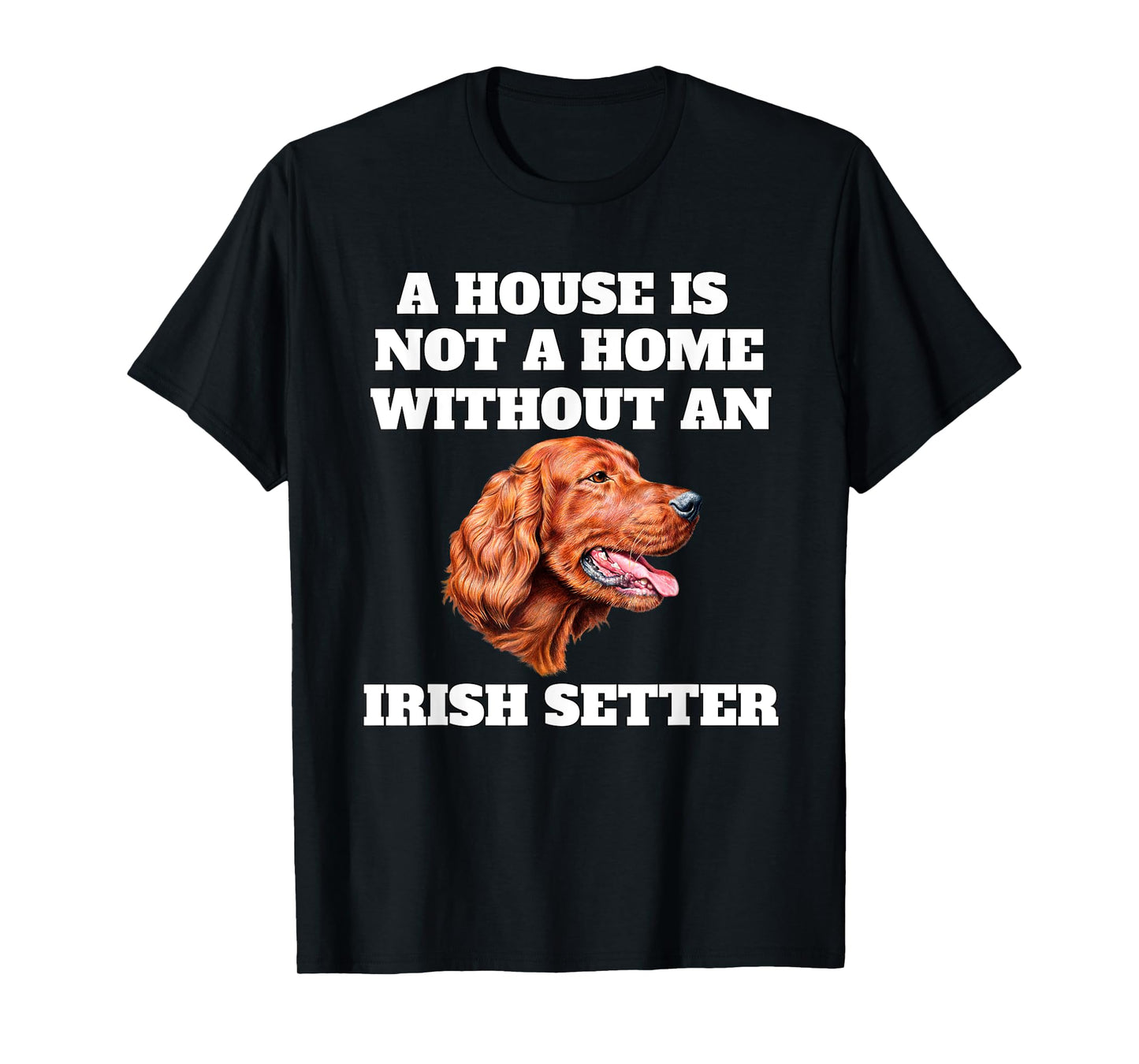 A House is Not A Home Without A Irish Setter Dog Owner T-Shirt