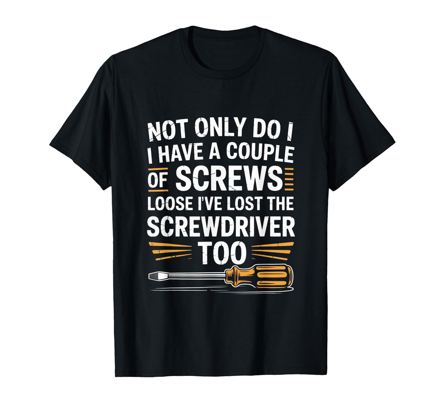 Not Only Do I Have a Couple of Screws Loose Funny Sarcasm T-Shirt