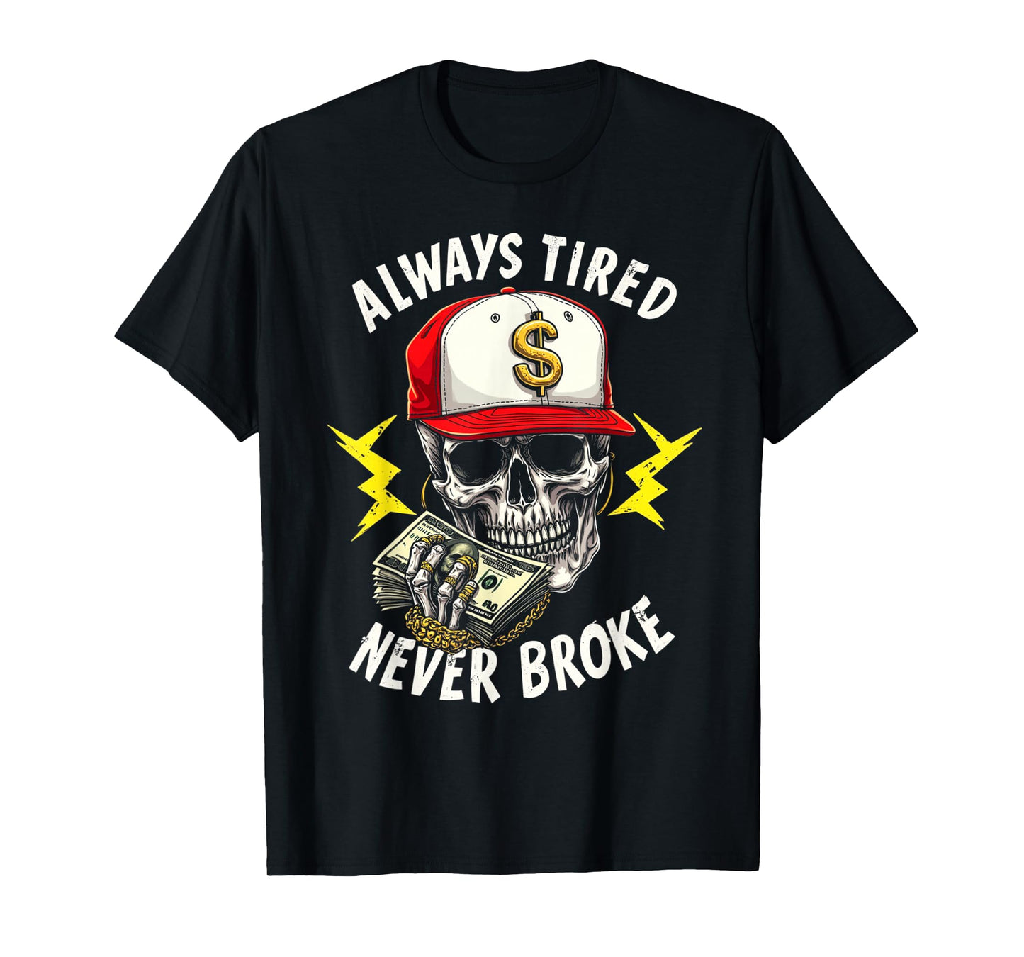 Always Tired Never Broke T-Shirt