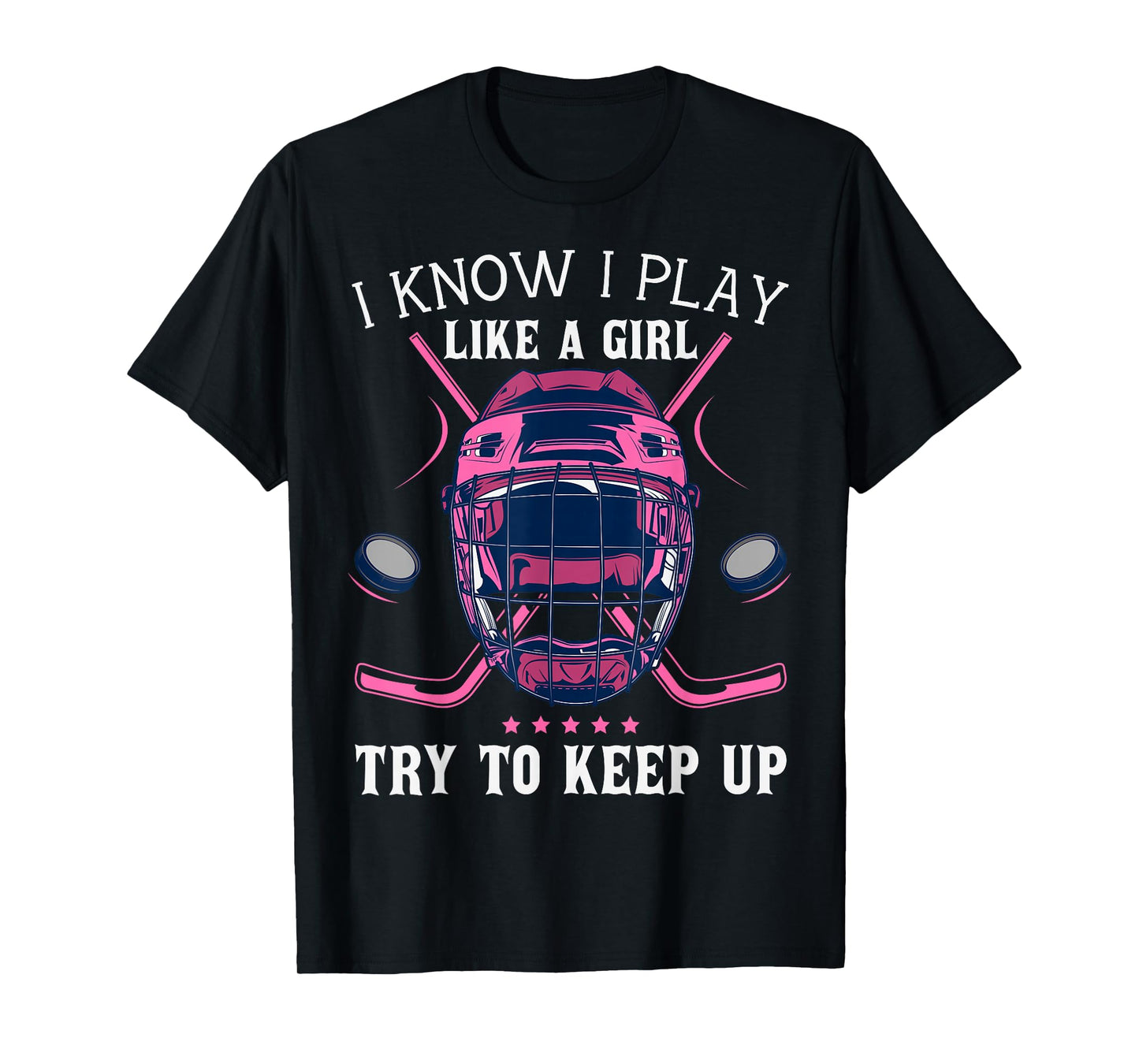 Funny I Know I Play Like A Girl Try To Keep Up Ice Hockey T-Shirt