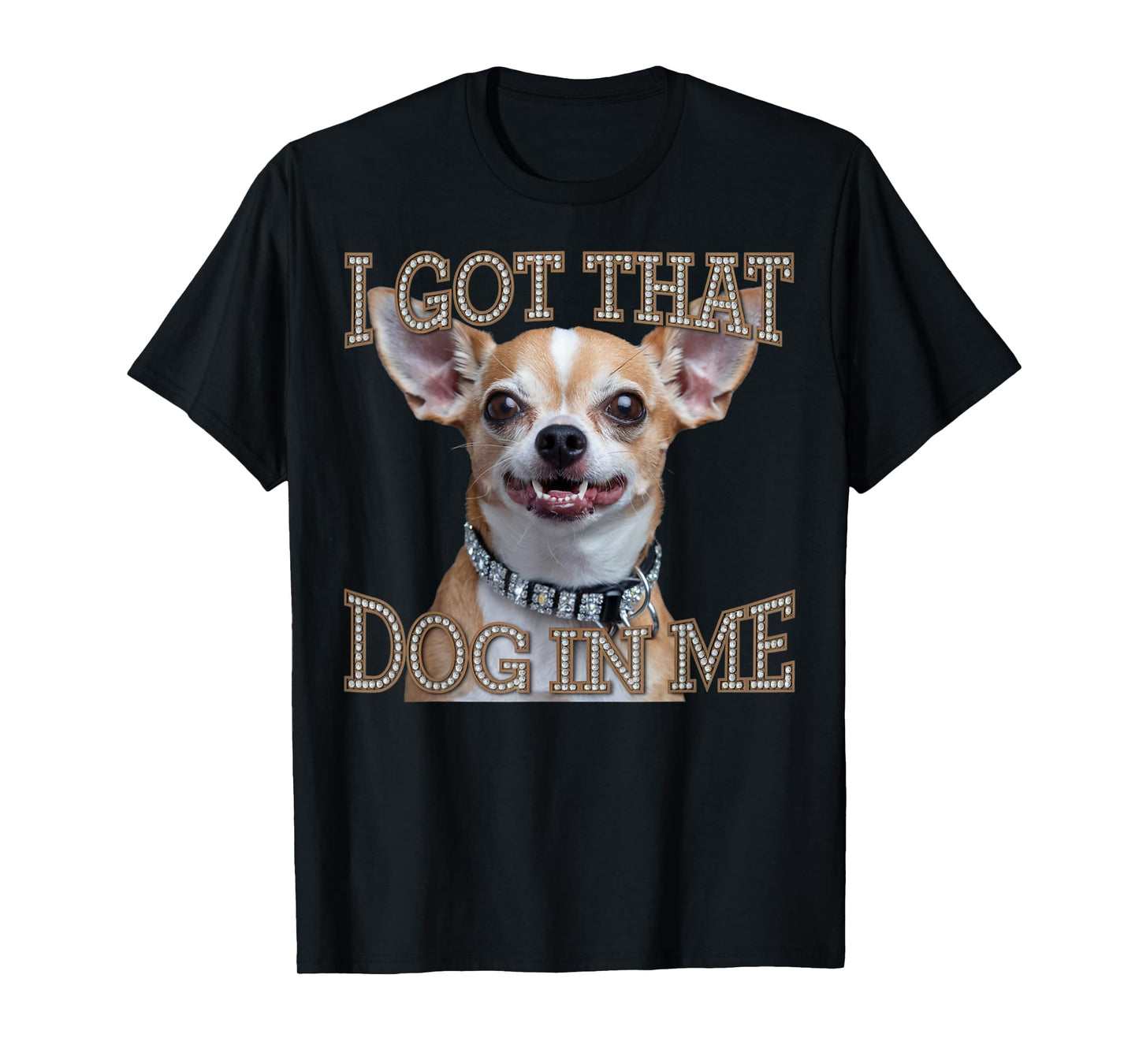Funny Chihuahua Dog Design I Got That Dog In Me Men Women T-Shirt