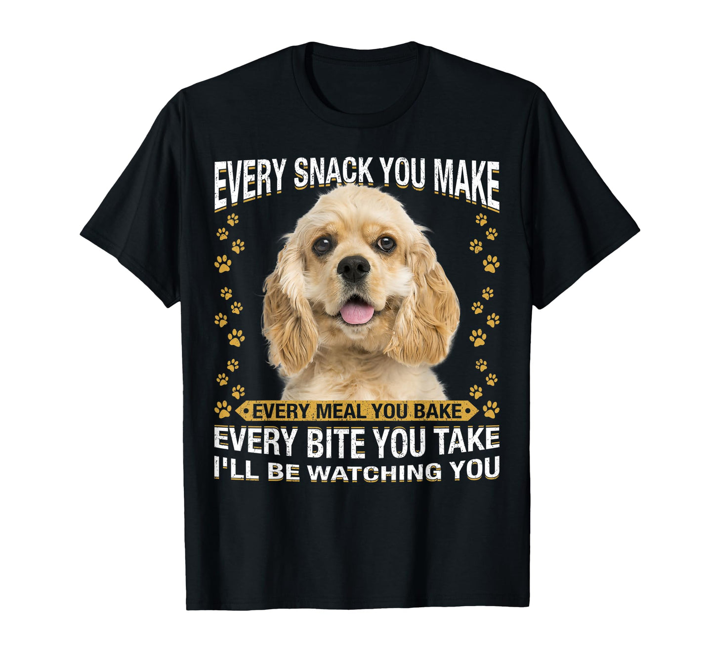 Every Snack You Make Funny American Cocker Spaniel Lovers T-Shirt