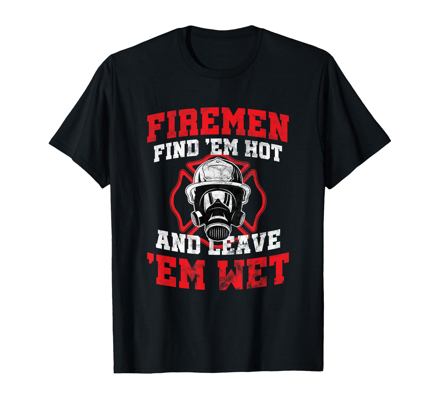 Firefighter Firemen Find Em Hot Leave Wet Funny Gift T-Shirt
