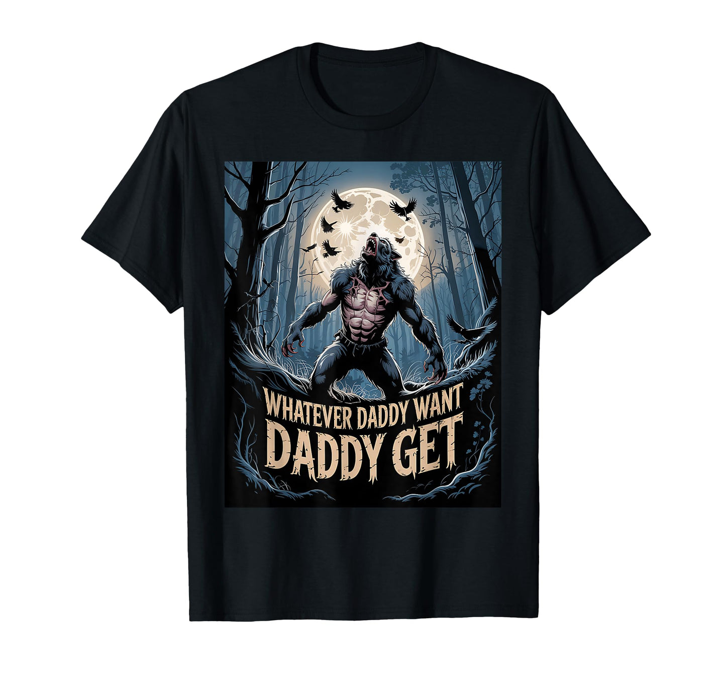 Whatever Daddy Wants Daddy Gets Funny Werewolf Meme T-Shirt