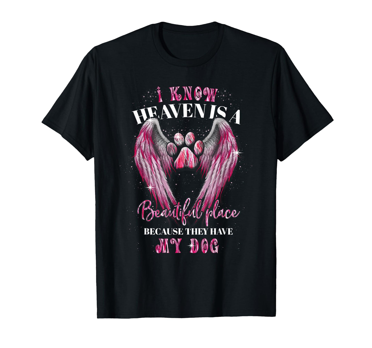 I Know Heaven Is A Beautiful Place Because They Have My Dog T-Shirt