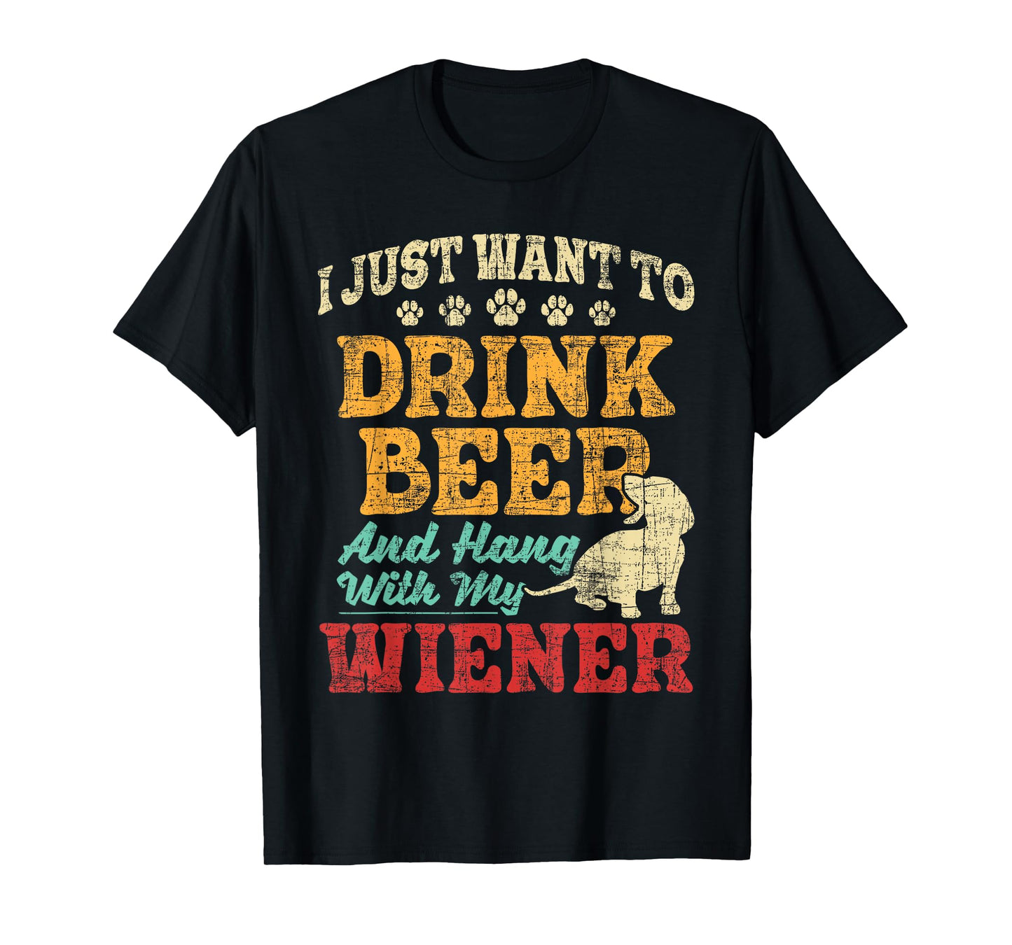 I Just Want To Drink Beer And Hang With Wiener - Dachshund T-Shirt