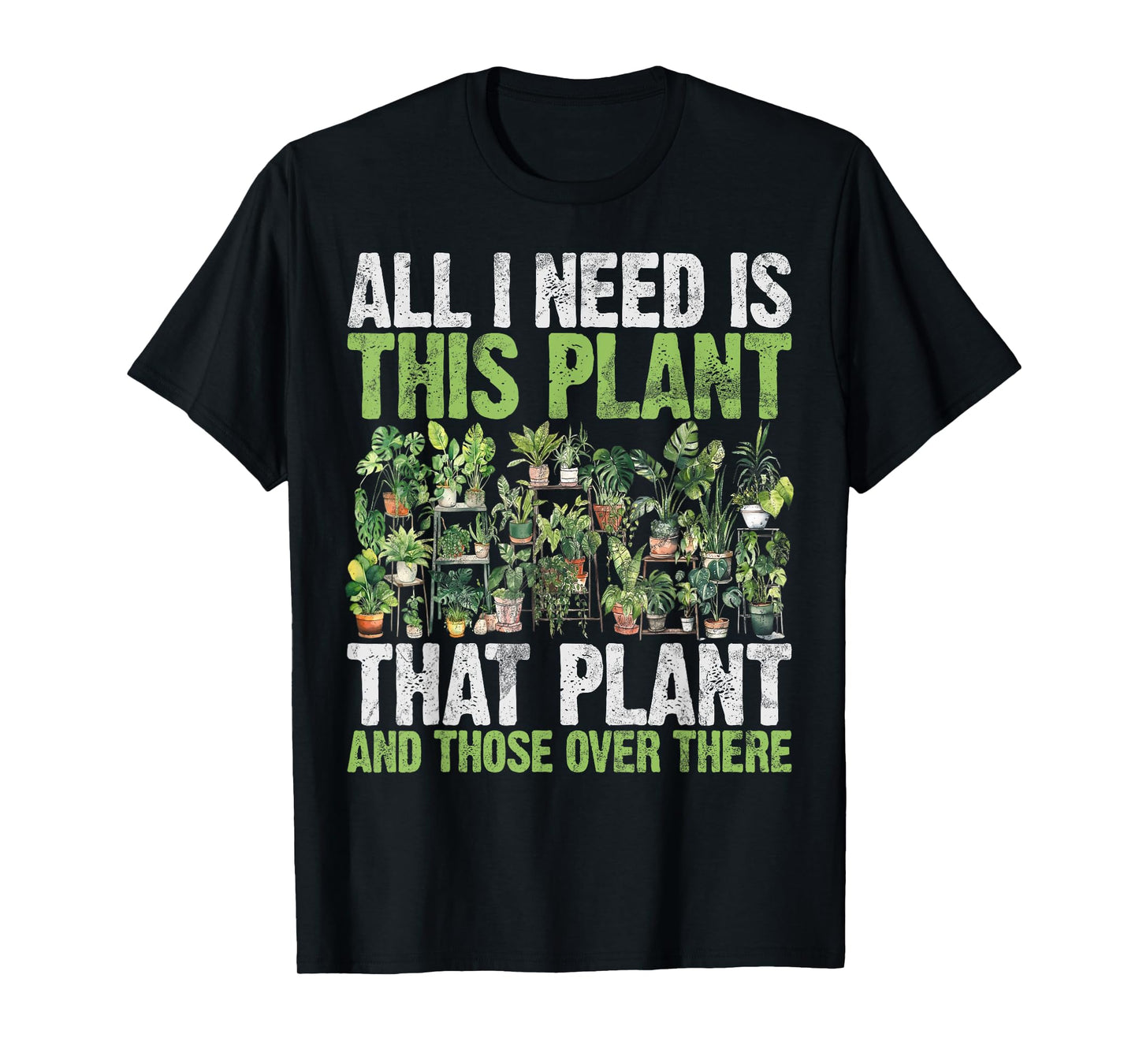 All I Need is This Plant That Plant and Those Over There T-Shirt
