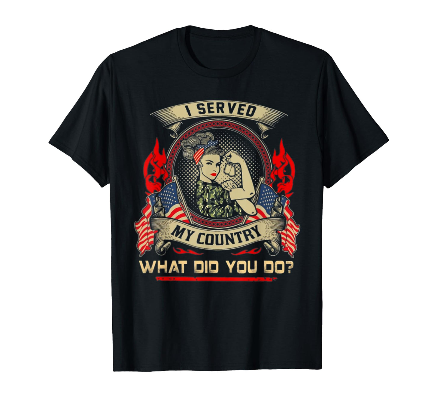 I SERVED MY COUNTRY WHAT DID YOU DO Veteran Woman Lover T-Shirt