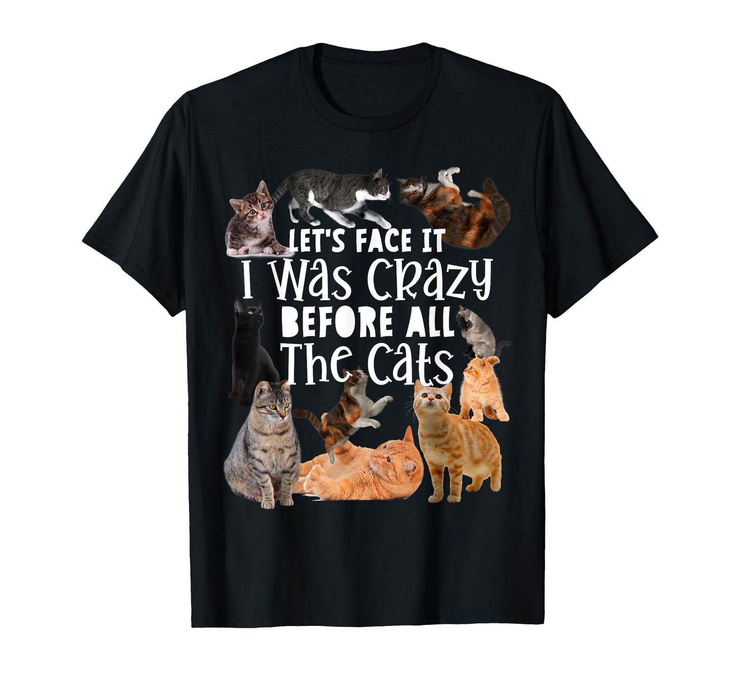 Let's Face It I Was Crazy Before The Cats Funny Gift T-Shirt