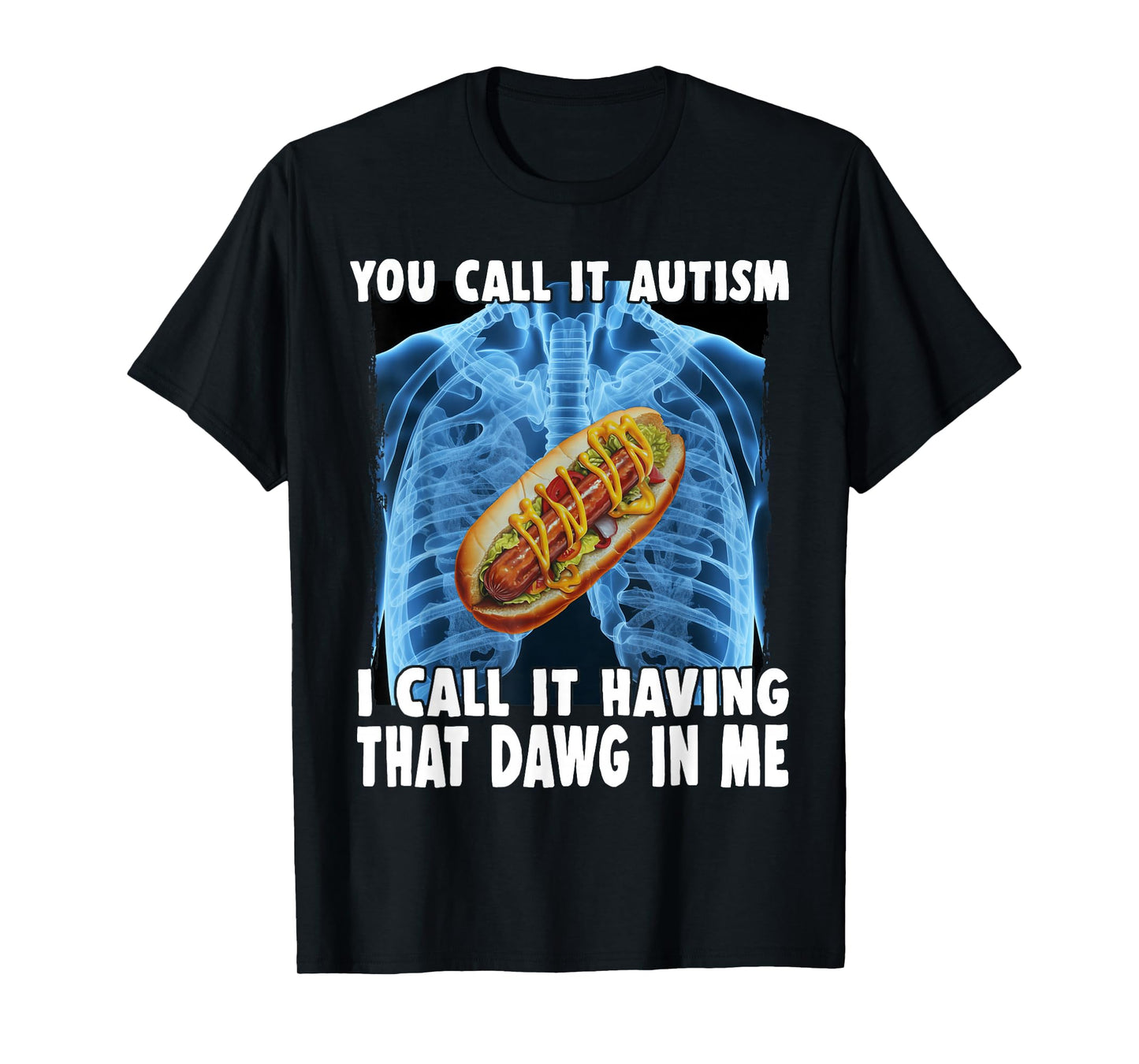You Call It Autism I Call It Having That Dawg In Me Hotdog T-Shirt