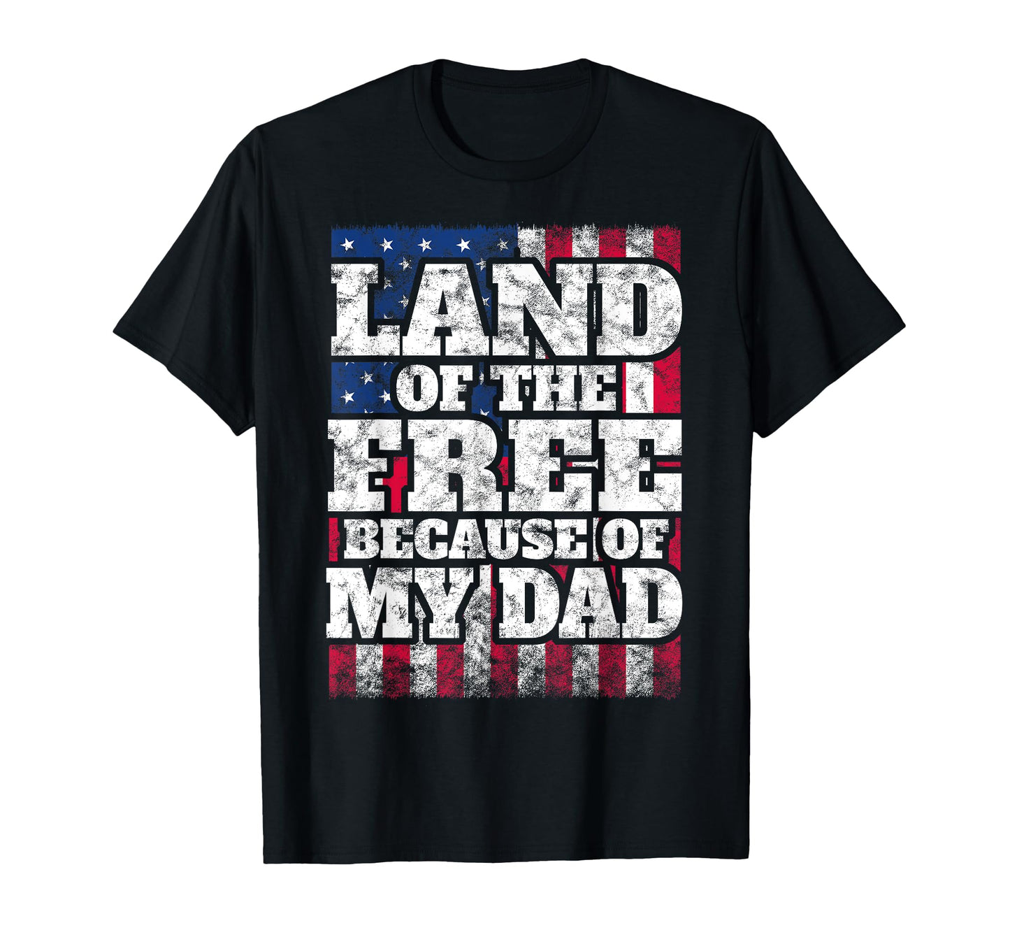 US T Shirt: Land Of The Free Because Of My Dad Military Tee T-Shirt