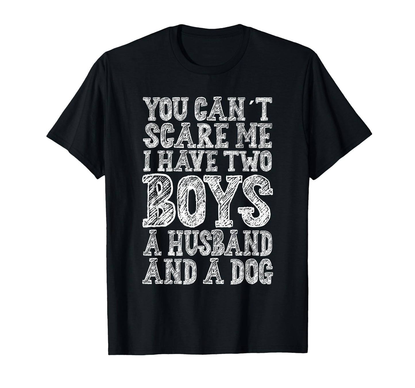 You Can't Scare Me I Have two Boys A Husband And A Dog T-Shirt