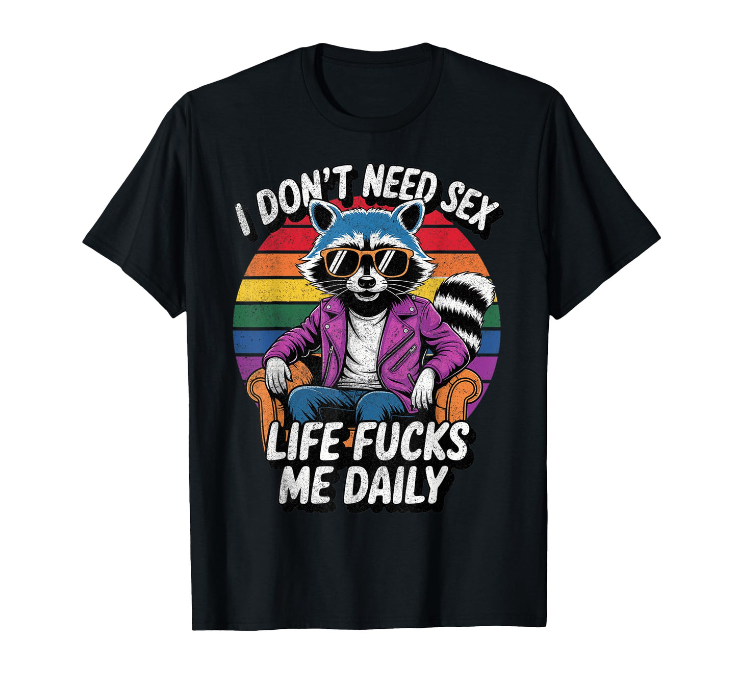 I Don't Need Sex Life Fucks Me Daily Raccoon Sarcastic Funny T-Shirt
