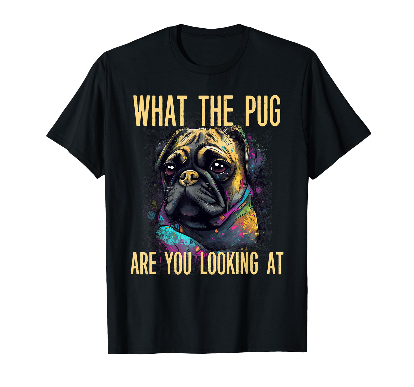 Funny What The Pug Are You Looking At Puppy Dog Apparel T-Shirt for Men Women