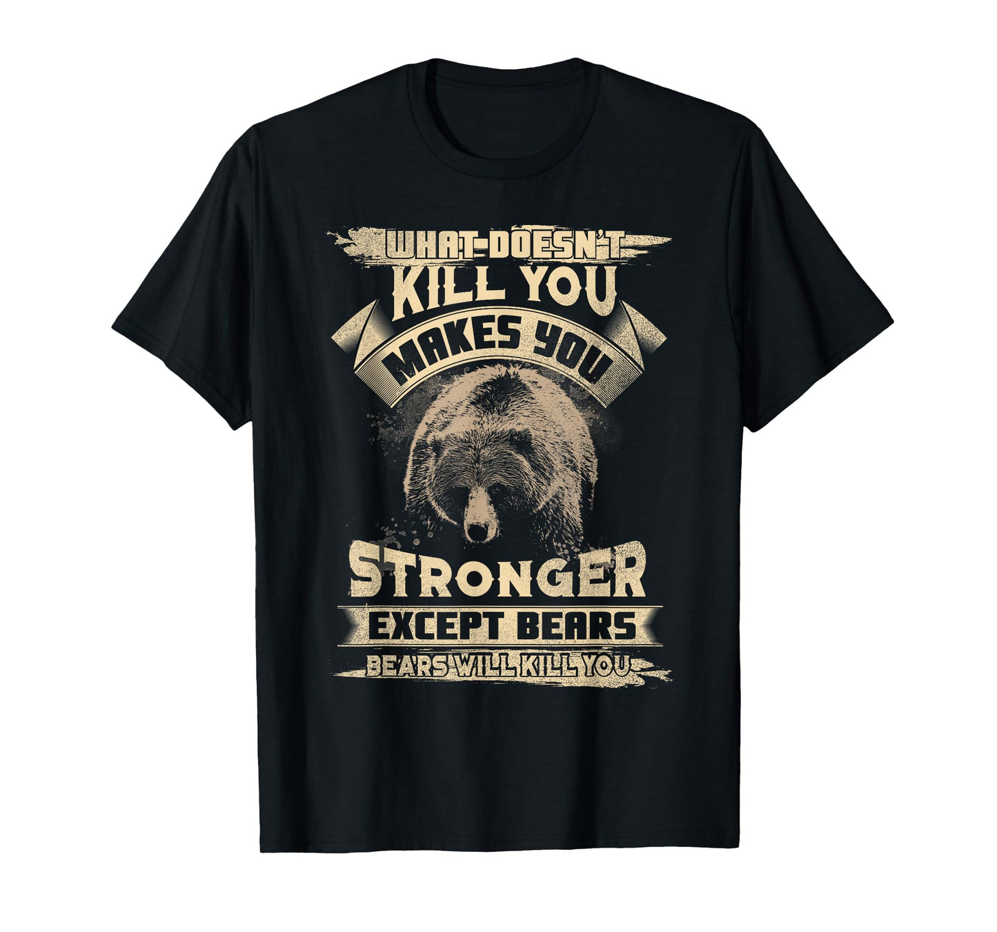 What Doesn't Kill makes you stronger Except For Bears T-Shirt
