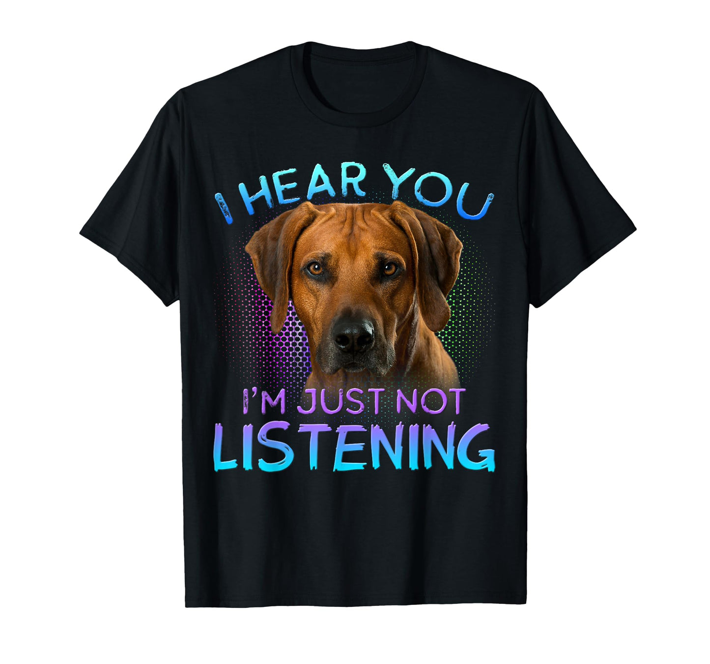 Rhodesian Ridgeback I Hear You not Listening T-Shirt