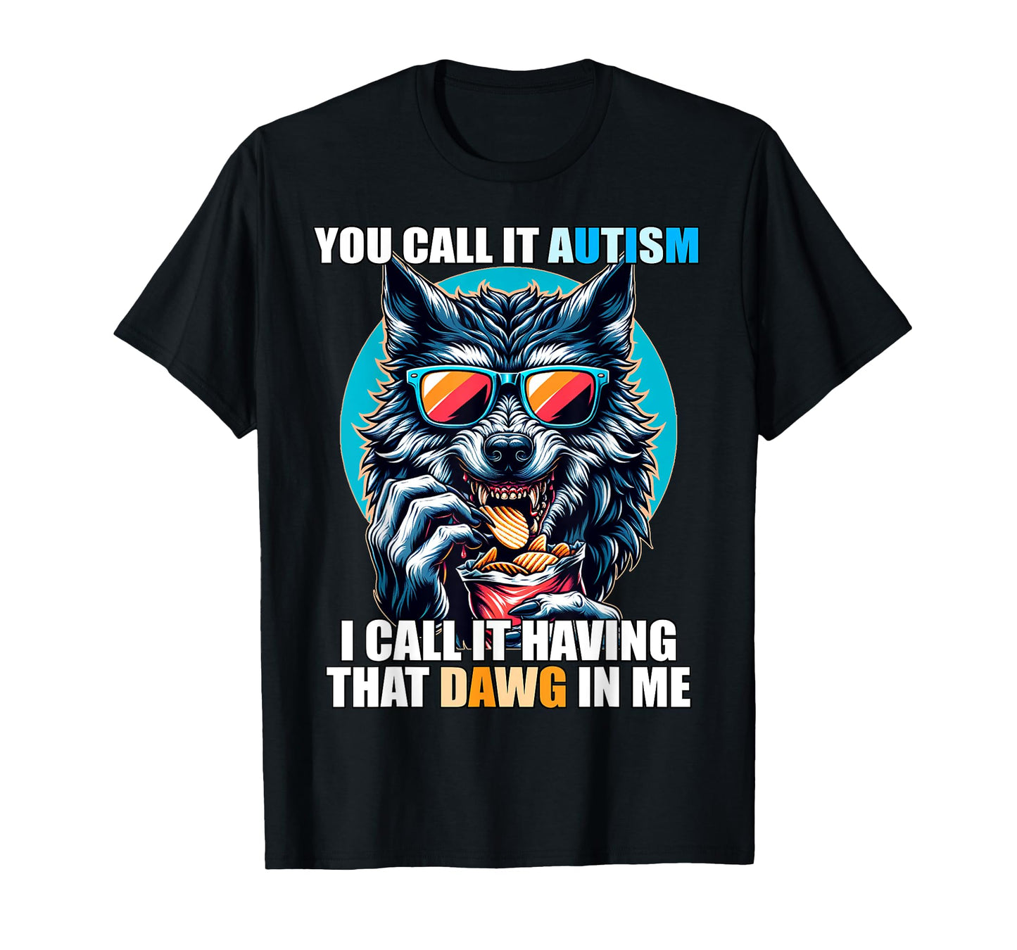 You Call It Autism I Call It Having That Dawg In Me T-Shirt