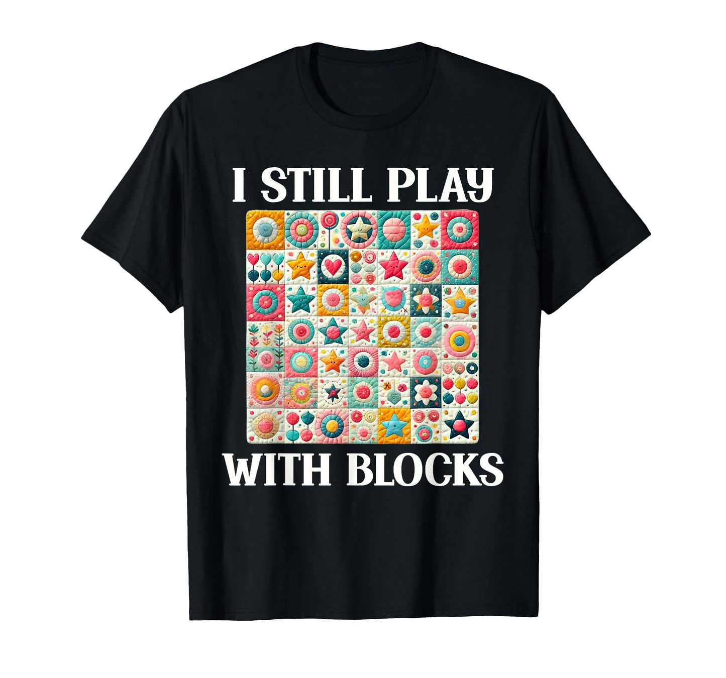 Funny Quilt Quilting Sewing Quilter I Still Play With Blocks T-Shirt