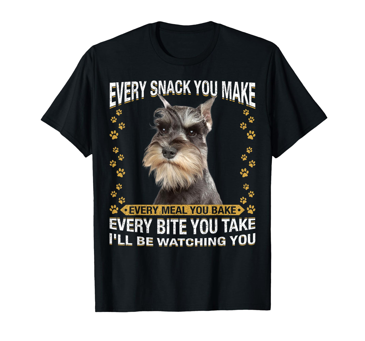 Every Snack You Make Funny Miniature Schnauzer Dog Mom Dad T-Shirt