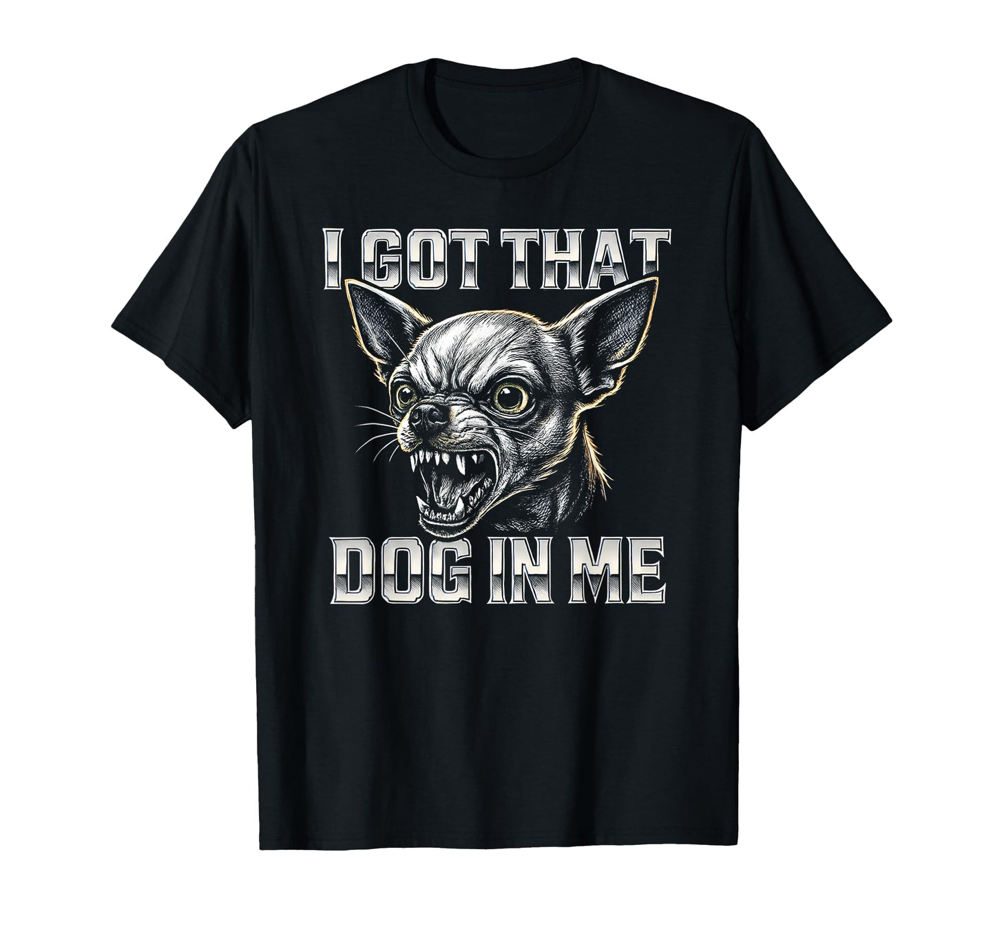I Got That Dog in Me - Funny Chihuahua Meme T-Shirt