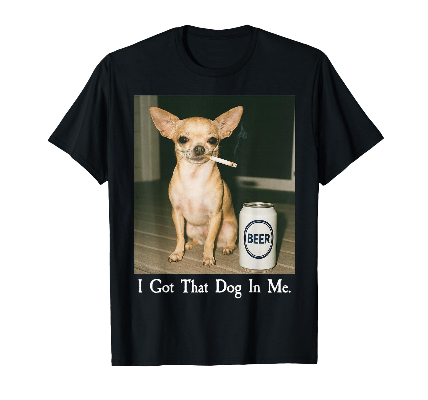 I Got That Dog in Me Funny Chihuahua Smoking Beer Meme T-Shirt