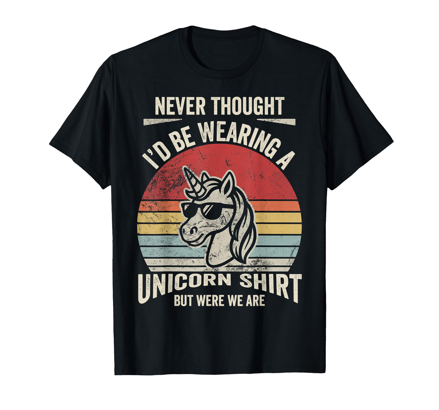 Never Thought I'd Be Wearing A Unicorn Shirt T-Shirt