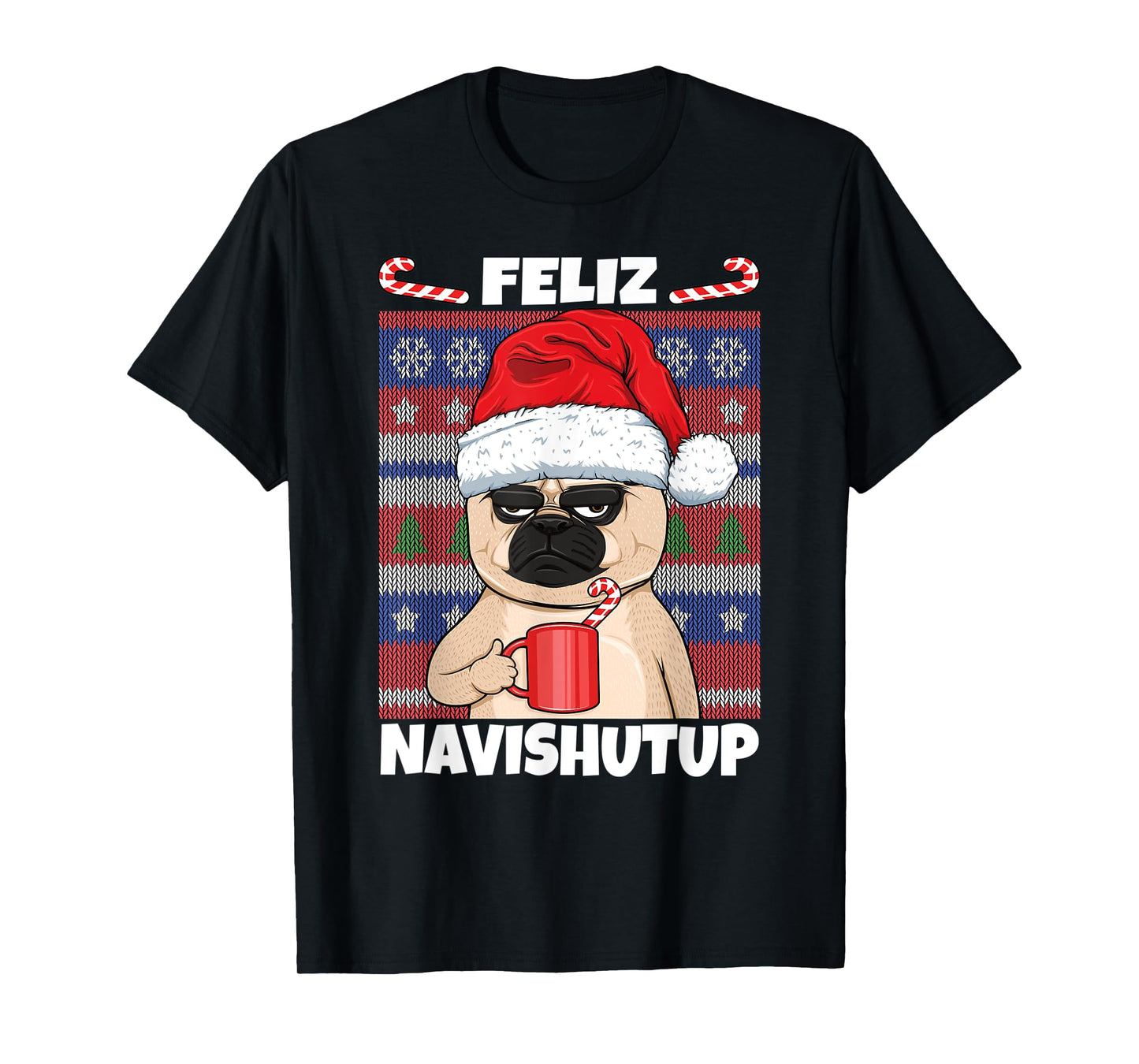 Feliz Navishutup Navidad Mad Annoyed Pug Ugly Anti Christmas T-Shirt